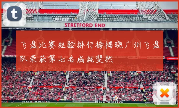 飞盘比赛经验排行榜揭晓广州飞盘队荣获第七名成就斐然