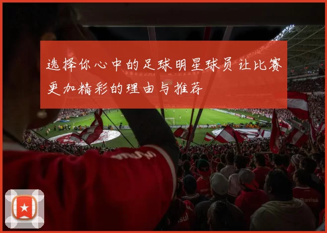 选择你心中的足球明星球员让比赛更加精彩的理由与推荐