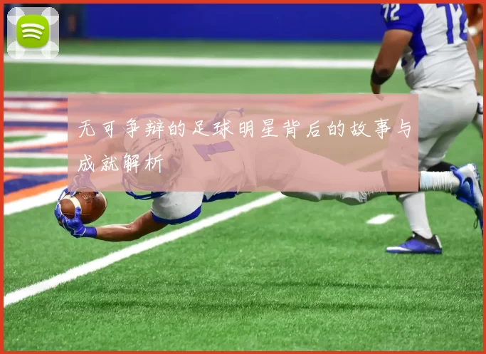 无可争辩的足球明星背后的故事与成就解析