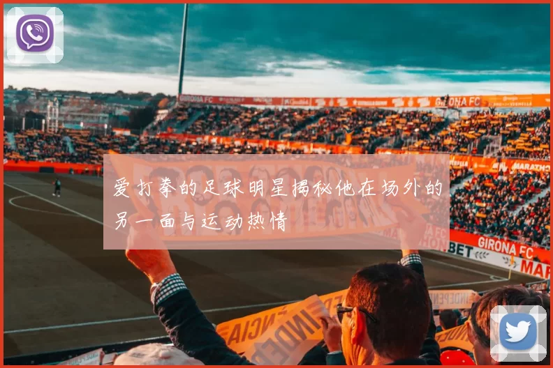 爱打拳的足球明星揭秘他在场外的另一面与运动热情