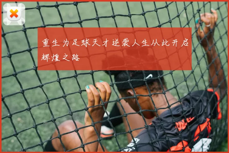 重生为足球天才逆袭人生从此开启辉煌之路