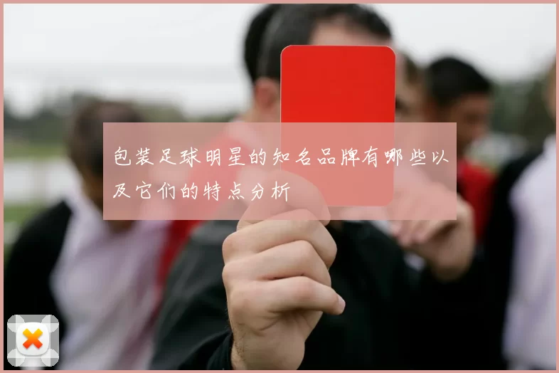 包装足球明星的知名品牌有哪些以及它们的特点分析