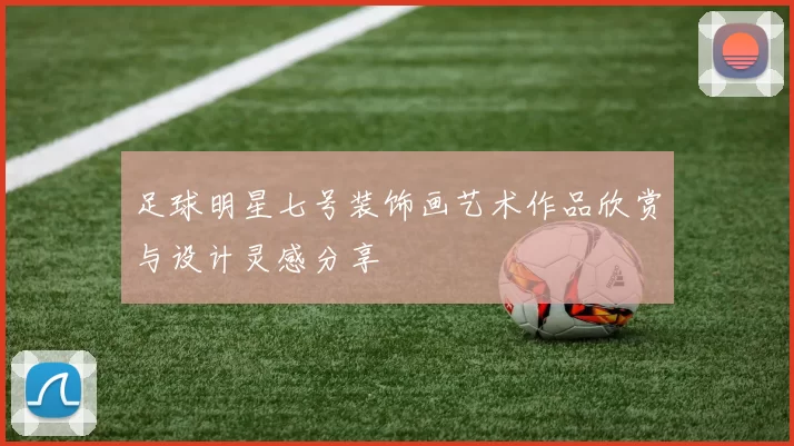 足球明星七号装饰画艺术作品欣赏与设计灵感分享